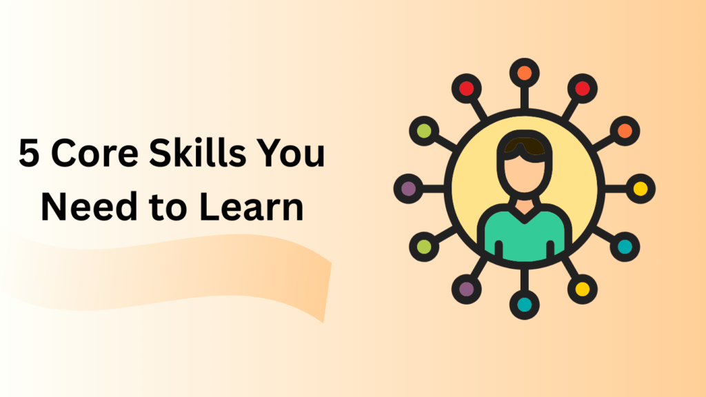 5 Core Skills You Need to Learn